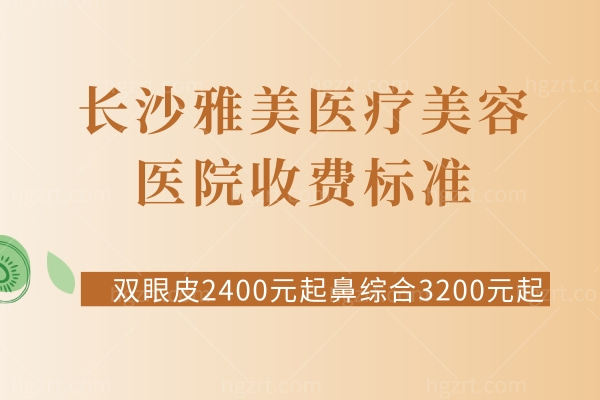 长沙雅美医疗美容医院收费标准：双眼皮2400元起鼻综合3200元起很实惠