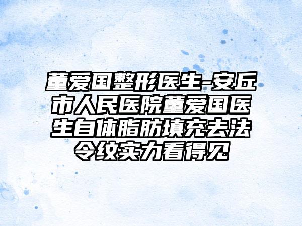 董爱国整形医生-安丘市人民医院董爱国医生自体脂肪填充去法令纹实力看得见