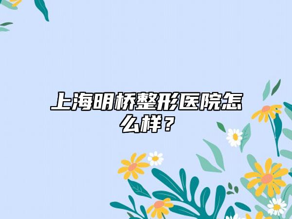 上海明桥整形医院怎么样？